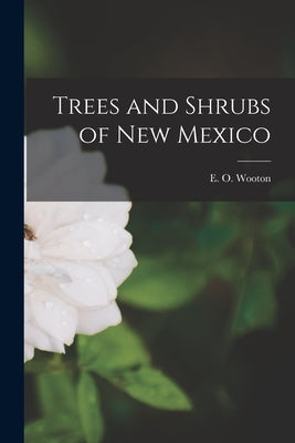 Trees and Shrubs of New Mexico by Wooton, E. O. (Elmer Ottis) 1865-1945