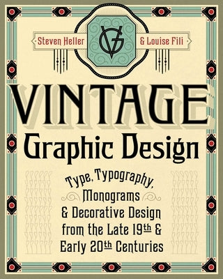 Vintage Graphic Design: Type, Typography, Monograms & Decorative Design from the Late 19th & Early 20th Centuries by Heller, Steven