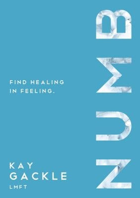 Numb: Find Healing in Feeling by Gackle, Kay