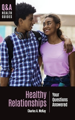 Healthy Relationships: Your Questions Answered by McKay, Charles A.