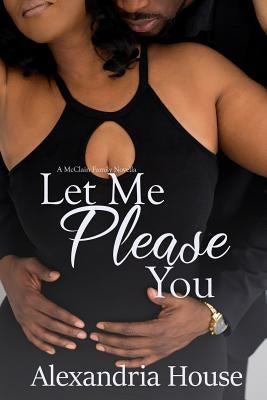 Let Me Please You: A McClain Family Novella by House, Alexandria