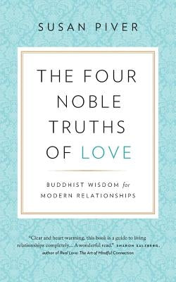 The Four Noble Truths of Love: Buddhist Wisdom for Modern Relationships by Piver, Susan