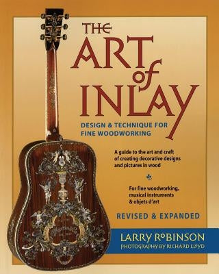 The Art of Inlay: Design & Technique for Fine Woodworking by Robinson, Larry