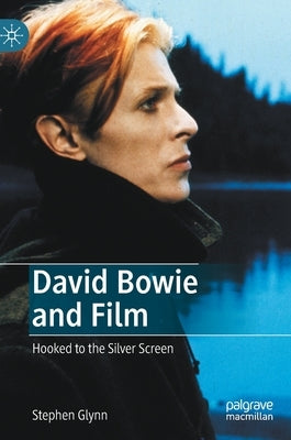David Bowie and Film: Hooked to the Silver Screen by Glynn, Stephen