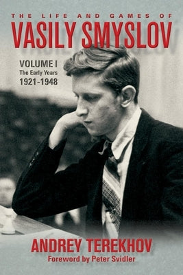 The Life and Games of Vasily Smyslov: Volume I - The Early Years: 1921-1948 by Terekhov, Andrey