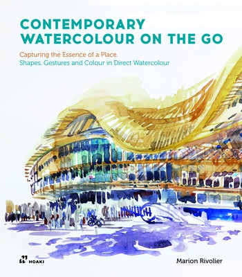 Contemporary Watercolour on the Go: Capturing the Essence of a Place. Shapes, Gestures and Colour in Direct Watercolour by Rivolier, Marion