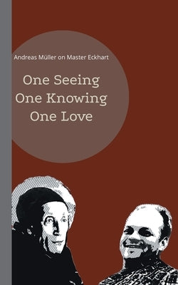 One seeing, one knowing, one love: Andreas Müller on Master Eckhart by M&#252;ller, Andreas