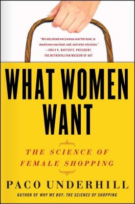 What Women Want: The Science of Female Shopping by Underhill, Paco