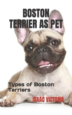 Boston Terrier as Pet: Types of Boston Terriers by Victoria, Isaac