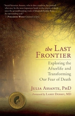 The Last Frontier: Exploring the Afterlife and Transforming Our Fear of Death by Assante, Julia