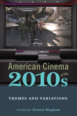 American Cinema of the 2010s: Themes and Variations by Bingham, Dennis