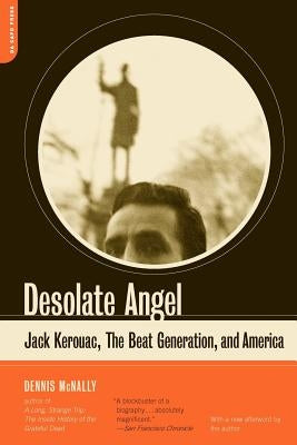 Desolate Angel: Jack Kerouac, the Beat Generation, and America by McNally, Dennis