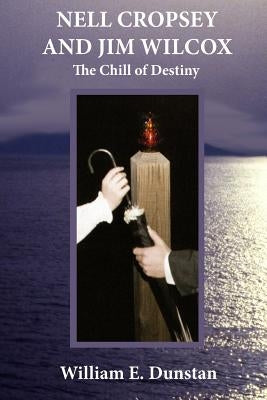 Nell Cropsey and Jim Wilcox: The Chill of Destiny by Dunstan, William E.