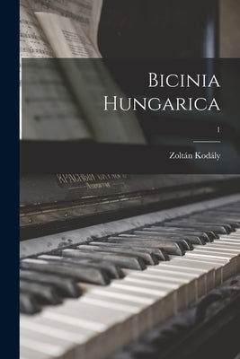 Bicinia Hungarica; 1 by Koda&#769;ly, Zolta&#769;n 1882-1967