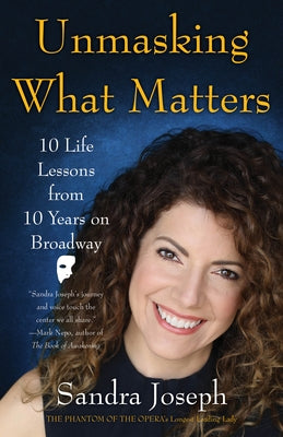 Unmasking What Matters: 10 Life Lessons from 10 Years on Broadway by Joseph, Sandra