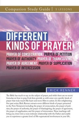 Different Kinds of Prayer Study Guide by Renner, Rick
