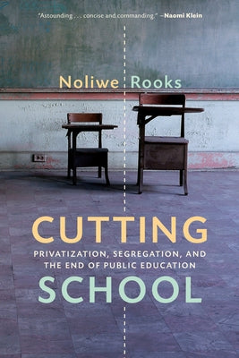Cutting School: The Segrenomics of American Education by Rooks, Noliwe