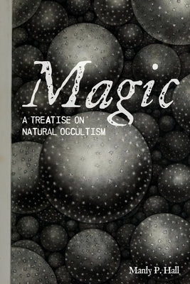 Magic: A Treatise on Natural Occultism by Hall, Manly P.