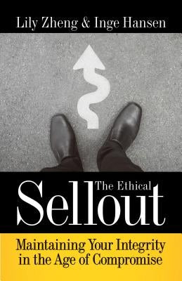 The Ethical Sellout: Maintaining Your Integrity in the Age of Compromise by Zheng, Lily