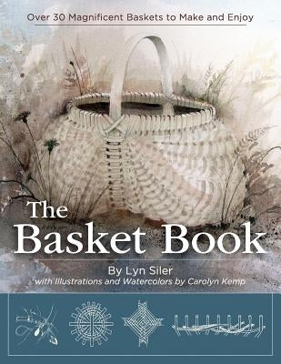 The Basket Book: Over 30 Magnificent Baskets to Make and Enjoy by Siler, Lyn