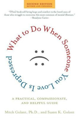 What to Do When Someone You Love Is Depressed: A Practical, Compassionate, and Helpful Guide by Golant, Mitch