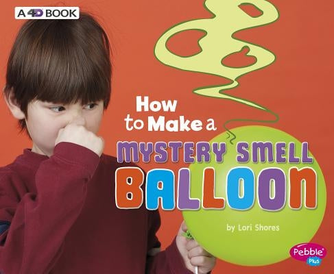 How to Make a Mystery Smell Balloon: A 4D Book by Shores, Lori