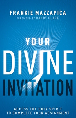 Your Divine Invitation: Access the Holy Spirit to Complete Your Assignment by Mazzapica, Frankie