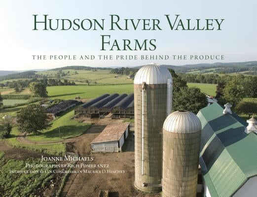 Hudson River Valley Farms: The People and the Pride Behind the Produce by Michaels, Joanne