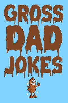 Gross Dad Jokes: The Funniest Clean Fart And Poop Jokes. Funny Fathers Day Gift. by Smart, Alex