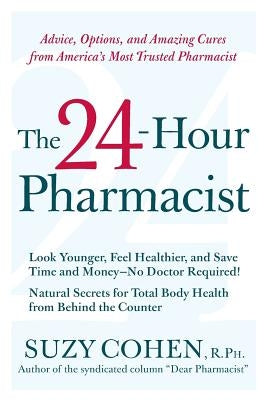 The 24-Hour Pharmacist: Advice, Options, and Amazing Cures from America's Most Trusted Pharmacist by Cohen, Suzy