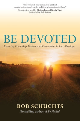 Be Devoted: Restoring Friendship, Passion, and Communion in Your Marriage by Schuchts, Bob