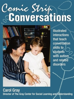 Comic Strip Conversations: Improving social skills for children with autism, Asperger's, and other developmental disabilities by Gray, Carol