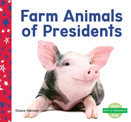 Farm Animals of Presidents by Hansen, Grace