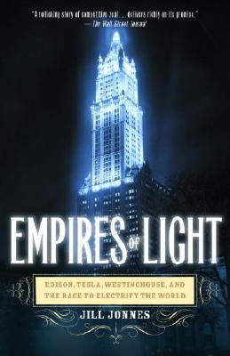 Empires of Light: Edison, Tesla, Westinghouse, and the Race to Electrify the World by Jonnes, Jill