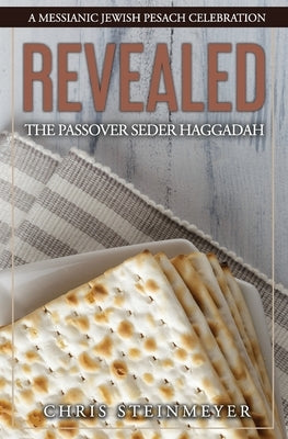 Revealed: The Passover Seder Haggadah: A Messianic Jewish Pesach Celebration by Steinmeyer, Chris