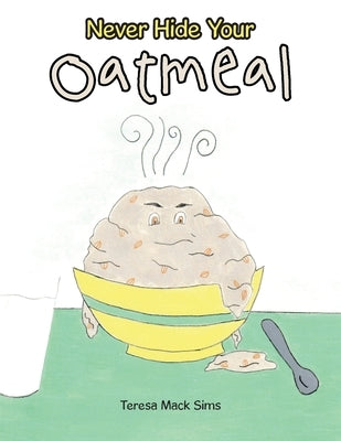 Never Hide Your Oatmeal by Sims, Teresa Mack