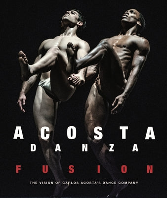 Acosta Danza: Fusion: The Vision of Carlos Acosta's Dance Company by Acosta, Carlos