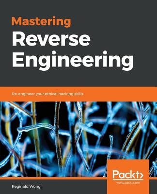 Mastering Reverse Engineering by Wong, Reginald