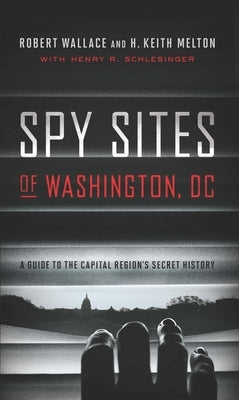 Spy Sites of Washington, DC: A Guide to the Capital Region's Secret History by Wallace, Robert