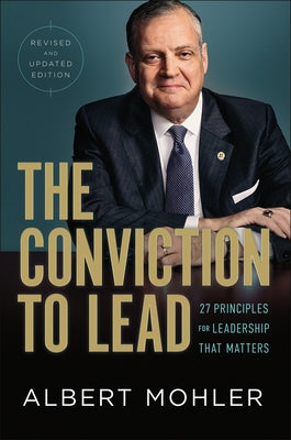 The Conviction to Lead: 27 Principles for Leadership That Matters by Mohler, Albert