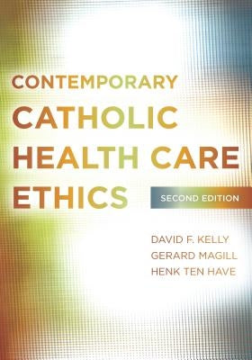 Contemporary Catholic Health Care Ethics: Second Edition by Kelly, David F.