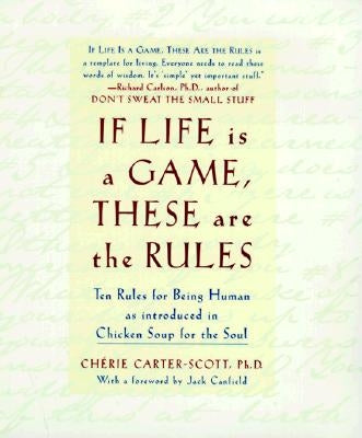 If Life Is a Game, These Are the Rules: Ten Rules for Being Human as Introduced in Chicken Soup for the Soul by Carter-Scott, Cherie