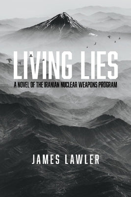 Living Lies: A Novel of the Iranian Nuclear Weapons Programvolume 1 by Lawler, James