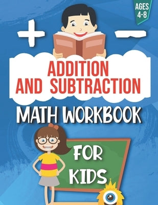 Addition and Subtraction: Math Workbook For Kids: Ages 4 - 8: Activities books for Kids: 4,5,6,7 and 8 year olds and kindergarten by By Rihan Activity Books