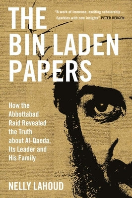The Bin Laden Papers: How the Abbottabad Raid Revealed the Truth about Al-Qaeda, Its Leader and His Family by Lahoud, Nelly