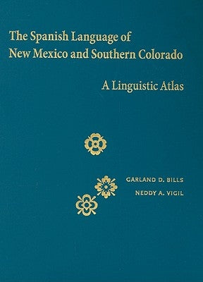 The Spanish Language of New Mexico and Southern Colorado: A Linguistic Atlas by Bills, Garland D.