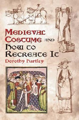 Medieval Costume and How to Recreate It by Hartley, Dorothy