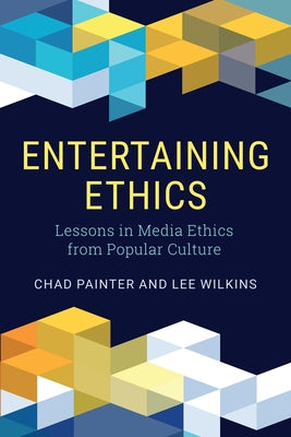 Entertaining Ethics: Lessons in Media Ethics from Popular Culture by Painter, Chad