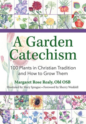 A Garden Catechism: 100 Plants in Christian Tradition and How to Grow Them by Realy, Margaret Rose