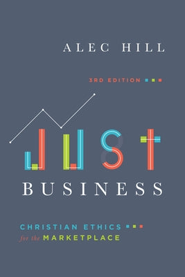 Just Business: Christian Ethics for the Marketplace by Hill, Alec